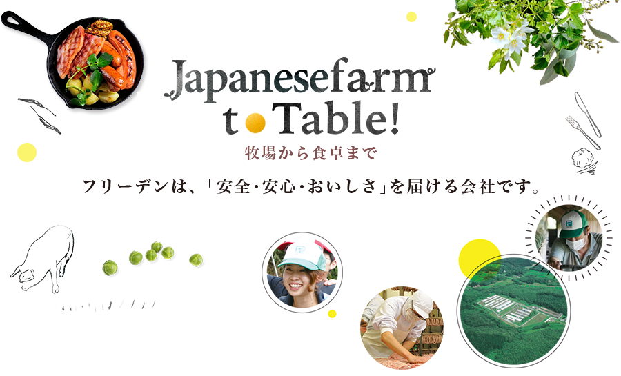 Japanese Farm to Table！（牧場から食卓まで）フリーデンは、「安全・安心・おいしさ」を届ける会社です。