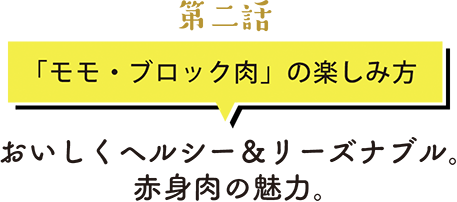 第二話　「モモ・ブロック肉」の楽しみ方 おいしくヘルシー＆リーズナブル。赤身肉の魅力。