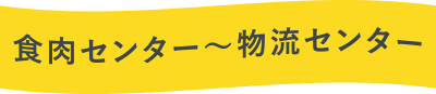 食肉センター～物流センター